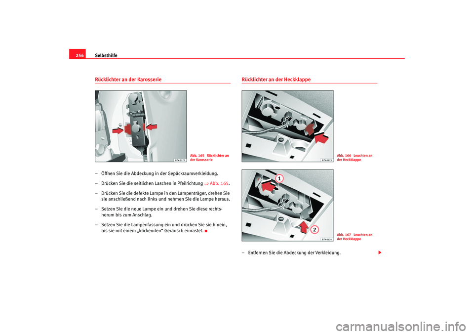 Seat Alhambra 2005 Betriebsanleitung (in German) Selbsthilfe
256Rücklichter an der Karosserie– Öffnen Sie die Abdeckung in der Gepäckraumverkleidung.
– Drücken Sie die seitlichen Laschen in Pfeilrichtung ⇒Abb. 165 .
– Drücken Sie die d Seat Alhambra 2005 Betriebsanleitung (in German) Selbsthilfe
256Rücklichter an der Karosserie– Öffnen Sie die Abdeckung in der Gepäckraumverkleidung.
– Drücken Sie die seitlichen Laschen in Pfeilrichtung ⇒Abb. 165 .
– Drücken Sie die d