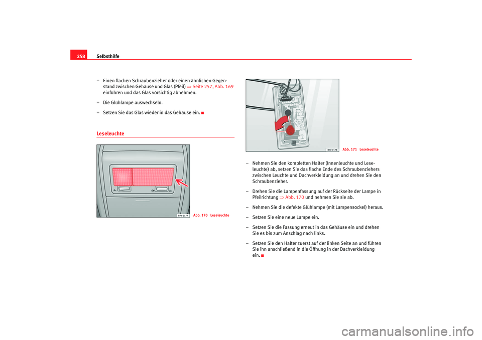 Seat Alhambra 2005 Betriebsanleitung (in German) Selbsthilfe
258
– Einen flachen Schraubenzieher oder einen ähnlichen Gegen-stand zwischen Gehäuse und Glas (Pfeil) ⇒Seite 257, Abb. 169
einführen und das Glas vorsichtig abnehmen.
– Die Gl Seat Alhambra 2005 Betriebsanleitung (in German) Selbsthilfe
258
– Einen flachen Schraubenzieher oder einen ähnlichen Gegen-stand zwischen Gehäuse und Glas (Pfeil) ⇒Seite 257, Abb. 169
einführen und das Glas vorsichtig abnehmen.
– Die Gl