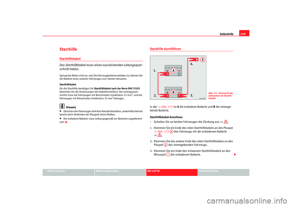 Seat Alhambra 2005 Betriebsanleitung (in German) Selbsthilfe259
Sicher ist sicher
Bedienungshinweise
Rat und Tat
Technische Daten
StarthilfeStarthilfekabel
Das Starthilfekabel muss eine n ausreichenden Leitungsquer-
schnitt haben.Springt der Motor n Seat Alhambra 2005 Betriebsanleitung (in German) Selbsthilfe259
Sicher ist sicher
Bedienungshinweise
Rat und Tat
Technische Daten
StarthilfeStarthilfekabel
Das Starthilfekabel muss eine n ausreichenden Leitungsquer-
schnitt haben.Springt der Motor n