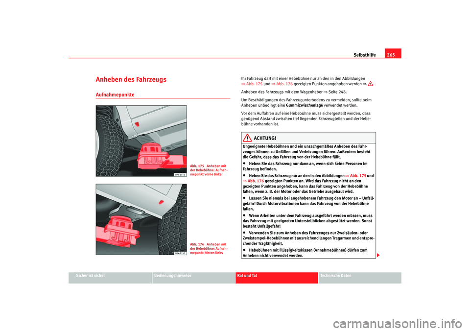 Seat Alhambra 2005 Betriebsanleitung (in German) Selbsthilfe265
Sicher ist sicher
Bedienungshinweise
Rat und Tat
Technische Daten
Anheben des FahrzeugsAufnahmepunkte
Ihr Fahrzeug darf mit einer Hebebü hne nur an den in den Abbildungen
⇒ Abb. 175 Seat Alhambra 2005 Betriebsanleitung (in German) Selbsthilfe265
Sicher ist sicher
Bedienungshinweise
Rat und Tat
Technische Daten
Anheben des FahrzeugsAufnahmepunkte
Ihr Fahrzeug darf mit einer Hebebü hne nur an den in den Abbildungen
⇒ Abb. 175