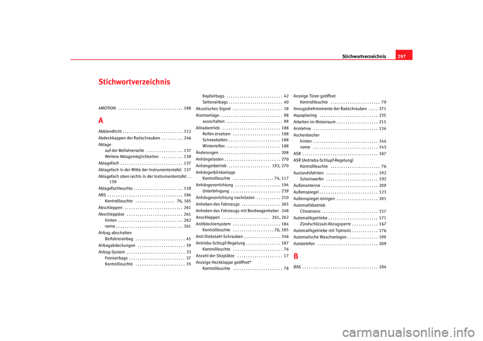 Seat Alhambra 2005  Betriebsanleitung (in German) Stichwortverzeichnis297
Stichwortverzeichnis4MOTION  . . . . . . . . . . . . . . . . . . . . . . . . . . . . . . 188AAbblendlicht . . . . . . . . . . . . . . . . . . . . . . . . . . . . 112
Abdeckkapp