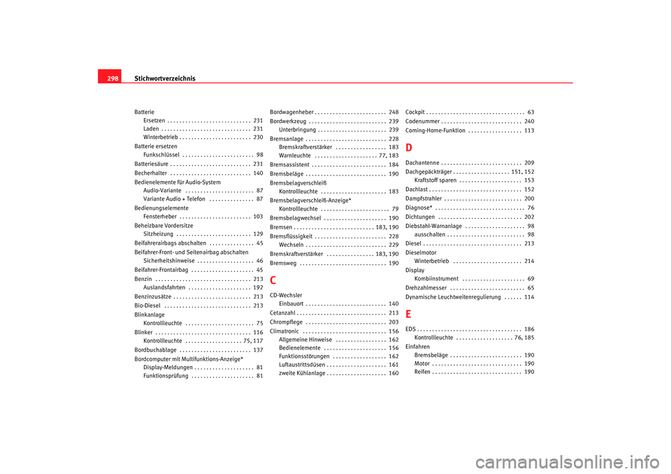 Seat Alhambra 2005 Betriebsanleitung (in German) Stichwortverzeichnis
298Batterie
Ersetzen . . . . . . . . . . . . . . . . . . . . . . . . . . . . 231
Laden . . . . . . . . . . . . . . . . . . . . . . . . . . . . . . 231
Winterbetrieb . . . . . . Seat Alhambra 2005 Betriebsanleitung (in German) Stichwortverzeichnis
298Batterie
Ersetzen . . . . . . . . . . . . . . . . . . . . . . . . . . . . 231
Laden . . . . . . . . . . . . . . . . . . . . . . . . . . . . . . 231
Winterbetrieb . . . . . .