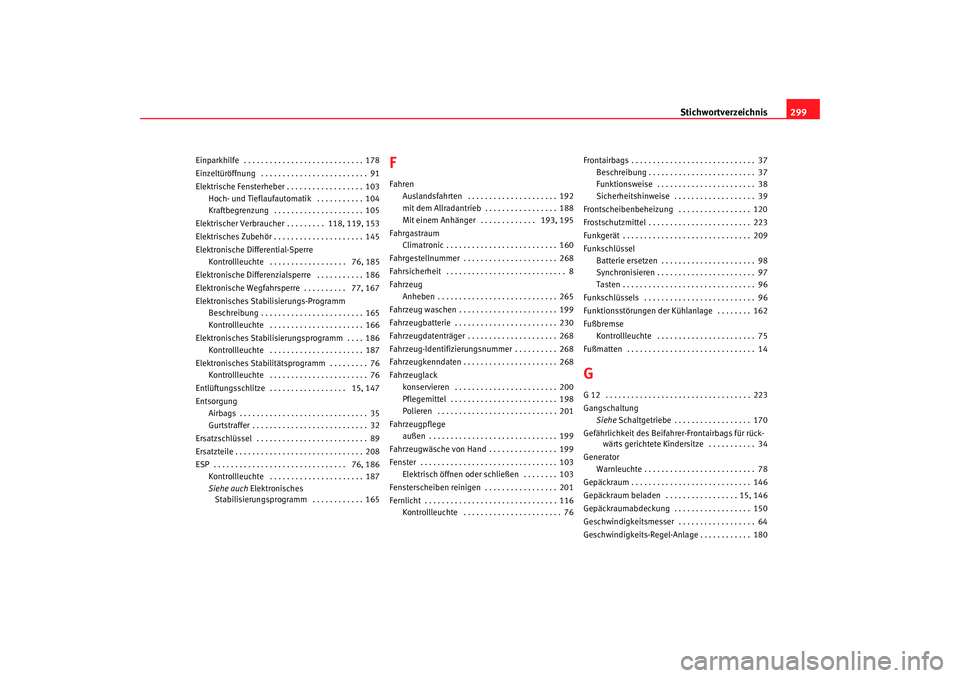 Seat Alhambra 2005  Betriebsanleitung (in German) Stichwortverzeichnis299
Einparkhilfe  . . . . . . . . . . . . . . . . . . . . . . . . . . . . 178
Einzeltüröffnung  . . . . . . . . . . . . . . . . . . . . . . . . . 91
Elektrische Fensterheber . . 