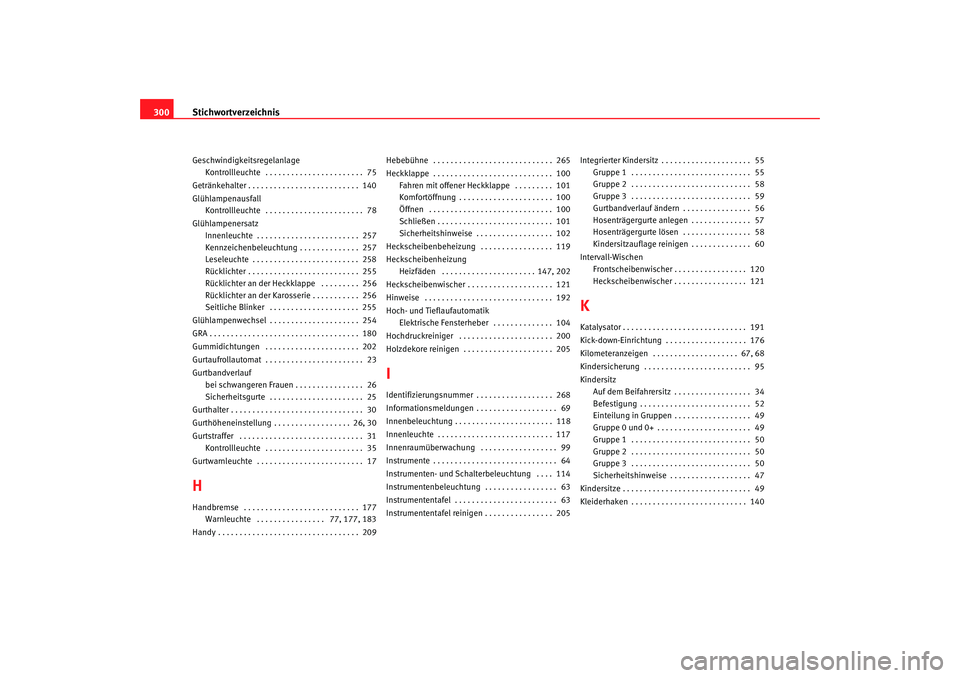 Seat Alhambra 2005  Betriebsanleitung (in German) Stichwortverzeichnis
300Geschwindigkei tsregelanlage
Kontrollleuchte  . . . . . . . . . . . . . . . . . . . . . . .  75
Getränkehalter . . . . . . . . . . . . . . . . . . . . . . . . . .  140
Glühla