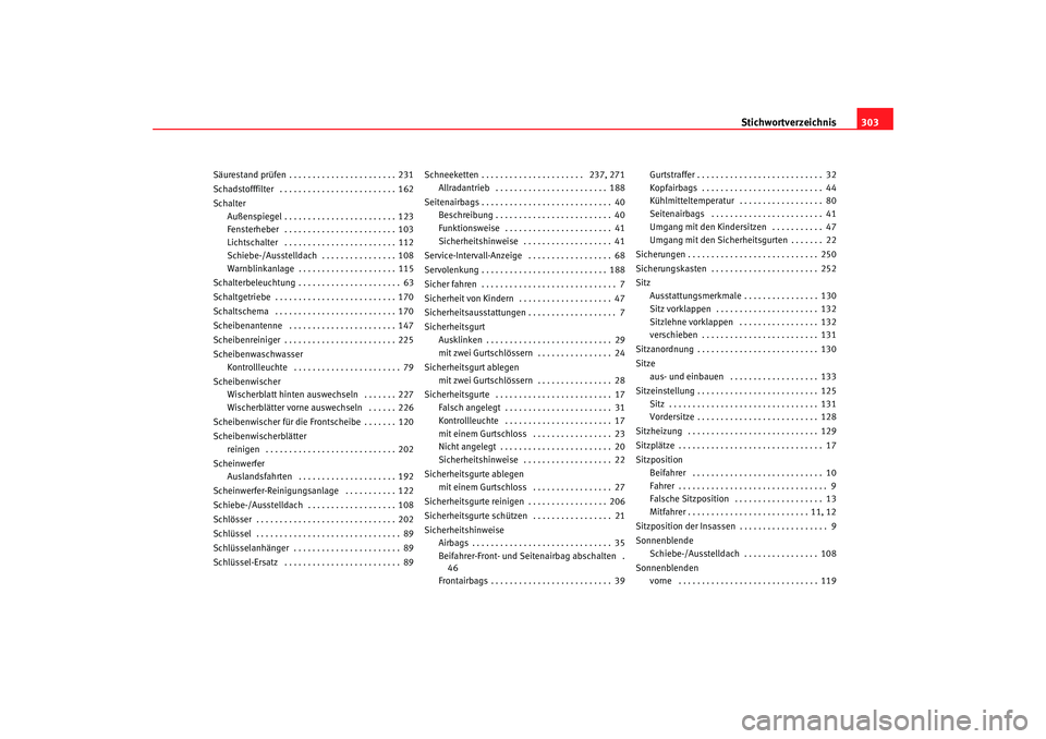 Seat Alhambra 2005  Betriebsanleitung (in German) Stichwortverzeichnis303
Säurestand prüfen . . . . . . . . . . . . . . . . . . . . . . . 231
Schadstofffilter  . . . . . . . . . . . . . . . . . . . . . . . . . 162
Schalter
Außenspiegel . . . . . .