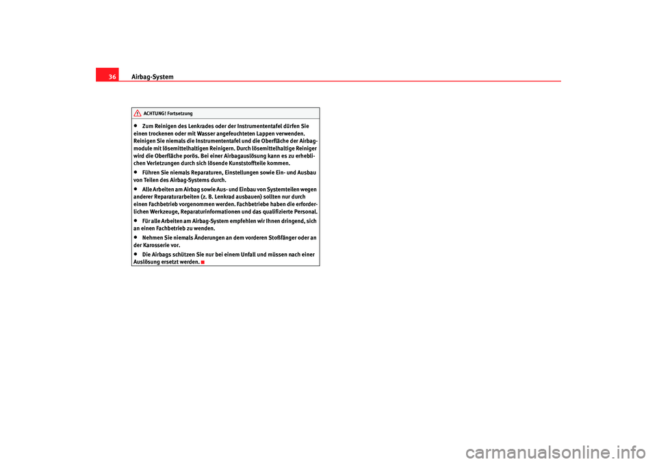 Seat Alhambra 2005  Betriebsanleitung (in German) Airbag-System
36•
Zum Reinigen des Lenkrades oder der Instrumententafel dürfen Sie 
einen trockenen oder mit Wasser angefeuchteten Lappen verwenden. 
Reinigen Sie niemals die Instrumententafel und 