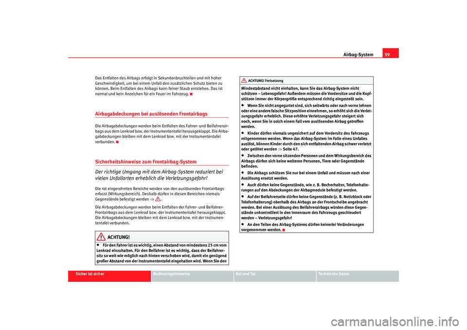 Seat Alhambra 2005  Betriebsanleitung (in German) Airbag-System39
Sicher ist sicher
Bedienungshinweise
Rat und Tat
Technische Daten
Das Entfalten des Airbags erfolgt in
 Sekundenbruchteilen und mit hoher 
Geschwindigkeit, um bei  einem Unfall den zus