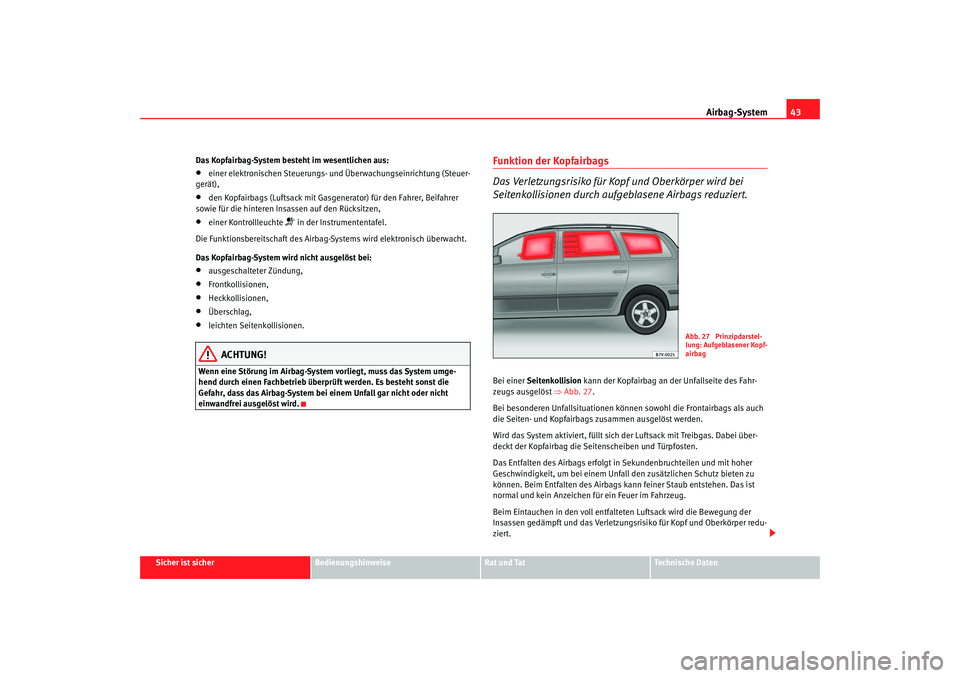 Seat Alhambra 2005  Betriebsanleitung (in German) Airbag-System43
Sicher ist sicher
Bedienungshinweise
Rat und Tat
Technische Daten
Das Kopfairbag-System besteht im wesentlichen aus:
•
einer elektronischen Steuerungs- und Überwachungseinrichtung (