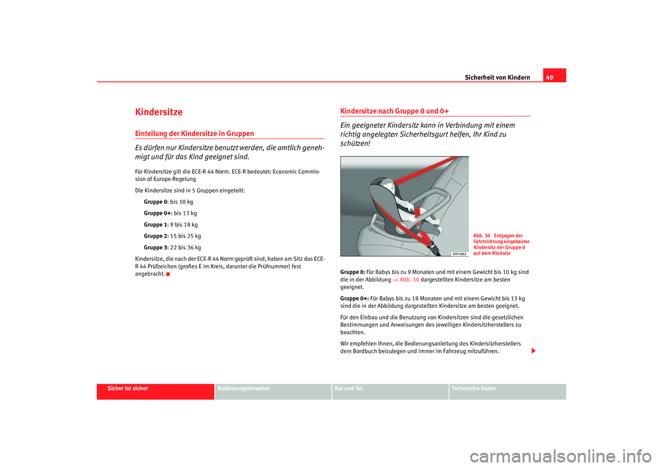Seat Alhambra 2005  Betriebsanleitung (in German) Sicherheit von Kindern49
Sicher ist sicher
Bedienungshinweise
Rat und Tat
Technische Daten
KindersitzeEinteilung der Kindersitze in Gruppen
Es dürfen nur Kindersitze benutzt werden, die amtlich geneh
