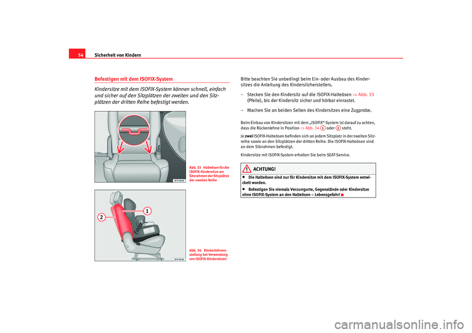 Seat Alhambra 2005  Betriebsanleitung (in German) Sicherheit von Kindern
54Befestigen mit dem ISOFIX-System
Kindersitze mit dem ISOFIX-System können schnell, einfach 
und sicher auf den Sitzplätzen der zweiten und den Sitz-
plätzen der dritten Rei