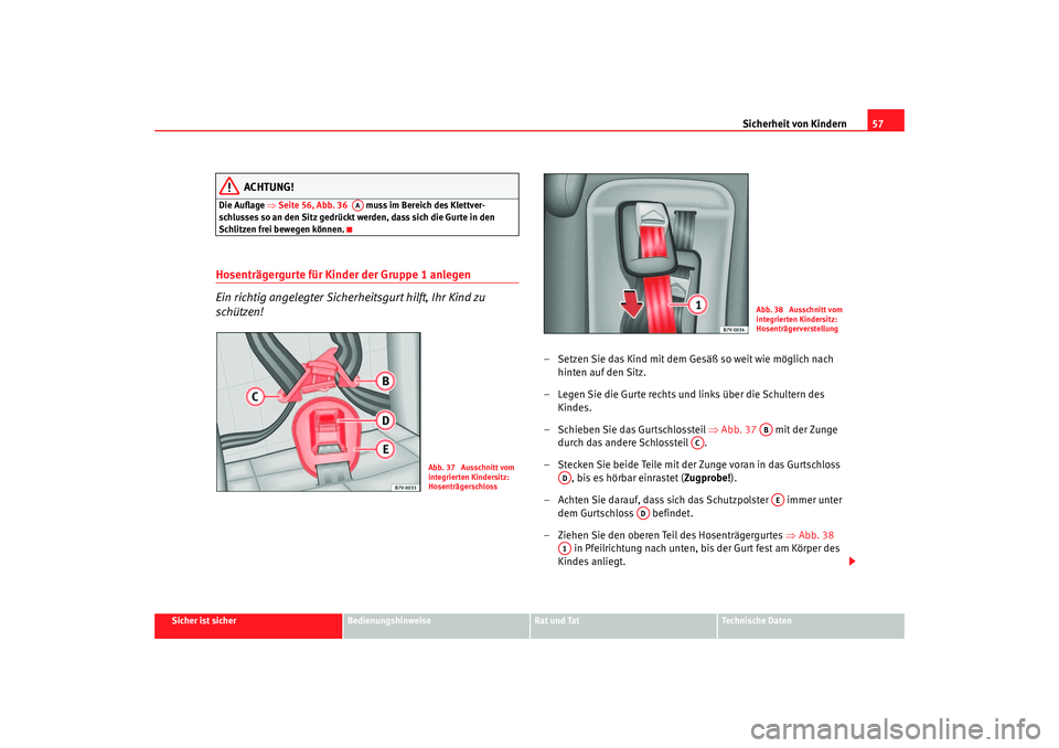 Seat Alhambra 2005 Betriebsanleitung (in German) Sicherheit von Kindern57
Sicher ist sicher
Bedienungshinweise
Rat und Tat
Technische Daten
ACHTUNG!
Die Auflage ⇒Seite 56, Abb. 36 muss im Bereich des Klettver-
schlusses so an den Sitz gedrückt Seat Alhambra 2005 Betriebsanleitung (in German) Sicherheit von Kindern57
Sicher ist sicher
Bedienungshinweise
Rat und Tat
Technische Daten
ACHTUNG!
Die Auflage ⇒Seite 56, Abb. 36 muss im Bereich des Klettver-
schlusses so an den Sitz gedrückt