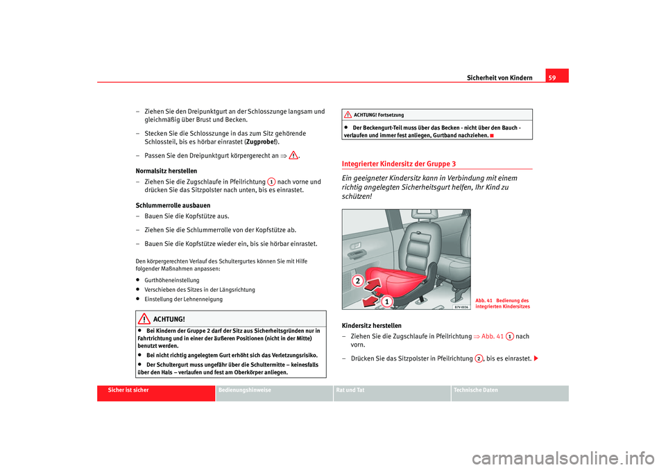 Seat Alhambra 2005  Betriebsanleitung (in German) Sicherheit von Kindern59
Sicher ist sicher
Bedienungshinweise
Rat und Tat
Technische Daten
– Ziehen Sie den Dreipunktgurt an der Schlosszunge langsam und 
gleichmäßig über Brust und Becken.
– S