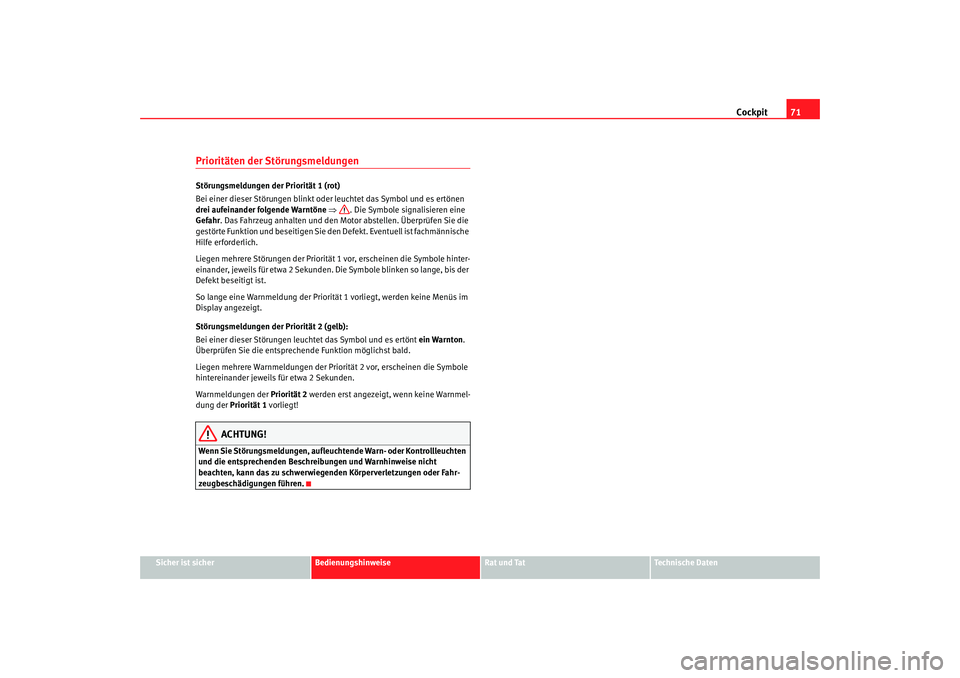 Seat Alhambra 2005  Betriebsanleitung (in German) Cockpit71
Sicher ist sicher
Bedienungshinweise
Rat und Tat
Technische Daten
Prioritäten der StörungsmeldungenStörungsmeldungen der Priorität 1 (rot)
Bei einer dieser Störungen blinkt oder  leucht