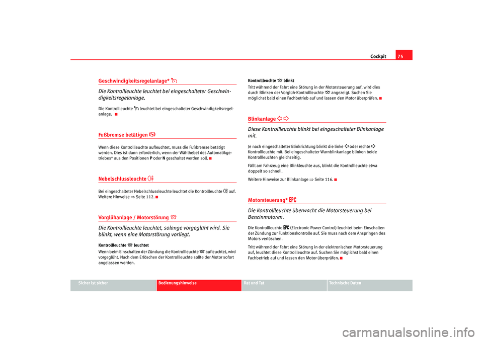 Seat Alhambra 2005  Betriebsanleitung (in German) Cockpit75
Sicher ist sicher
Bedienungshinweise
Rat und Tat
Technische Daten
Geschwindigkeitsregelanlage* 

Die Kontrollleuchte leuchtet bei eingeschalteter Geschwin-
digkeitsregelanlage.Die Kontrol