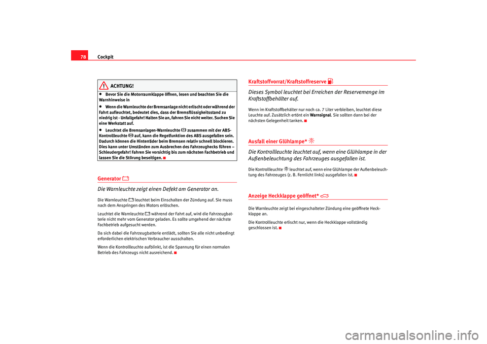 Seat Alhambra 2005  Betriebsanleitung (in German) Cockpit
78
ACHTUNG!
•
Bevor Sie die Motorraumklappe öffnen, lesen und beachten Sie die 
Warnhinweise in
•
Wenn die Warnleuchte der Bremsanlage nicht erlischt oder während der 
Fahrt aufleuchtet,