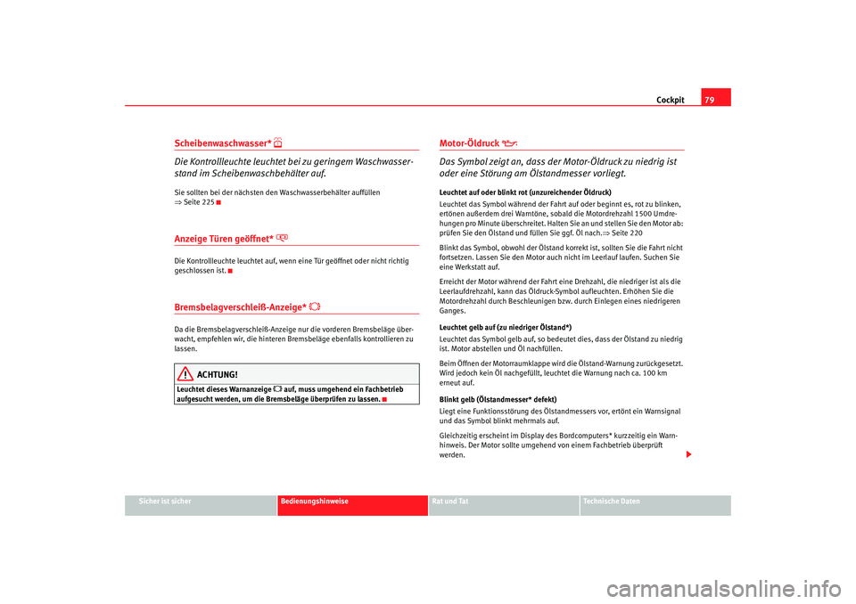 Seat Alhambra 2005 Betriebsanleitung (in German) Cockpit79
Sicher ist sicher
Bedienungshinweise
Rat und Tat
Technische Daten
Scheibenwaschwasser*
Die Kontrollleuchte leuchtet bei zu geringem Waschwasser-
stand im Scheibenwaschbehälter auf.Sie Seat Alhambra 2005 Betriebsanleitung (in German) Cockpit79
Sicher ist sicher
Bedienungshinweise
Rat und Tat
Technische Daten
Scheibenwaschwasser*
Die Kontrollleuchte leuchtet bei zu geringem Waschwasser-
stand im Scheibenwaschbehälter auf.Sie