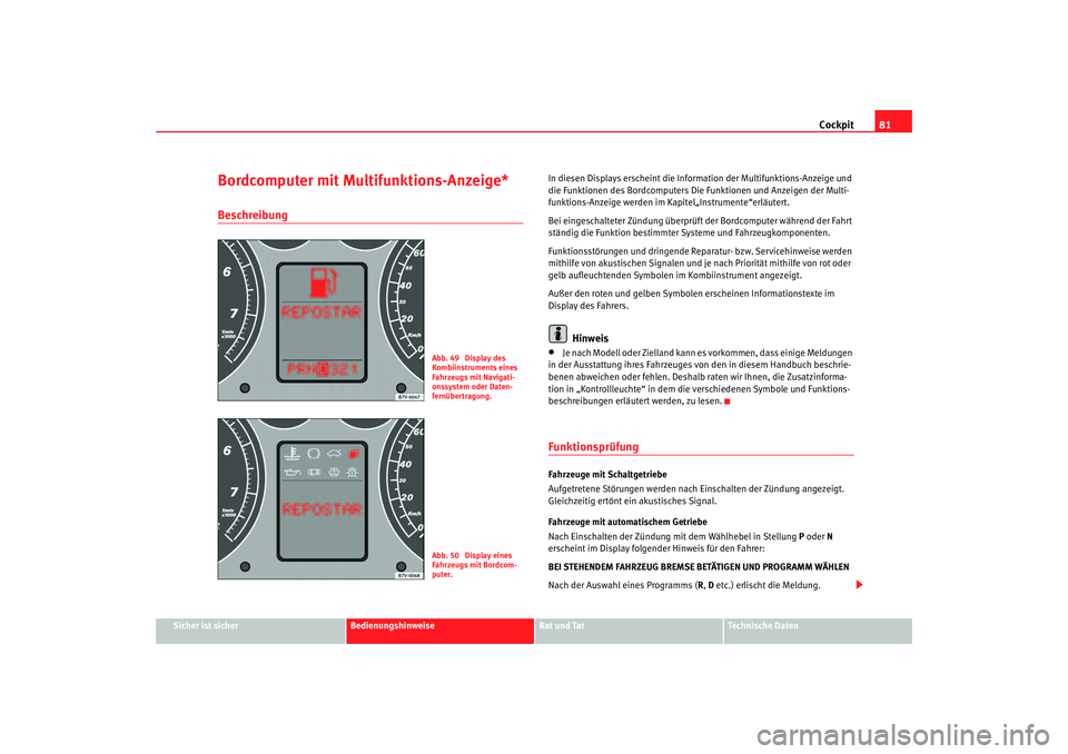 Seat Alhambra 2005  Betriebsanleitung (in German) Cockpit81
Sicher ist sicher
Bedienungshinweise
Rat und Tat
Technische Daten
Bordcomputer mit Multifunktions-Anzeige*Beschreibung
In diesen Displays erscheint die Info rmation der Multifunktions-Anzeig