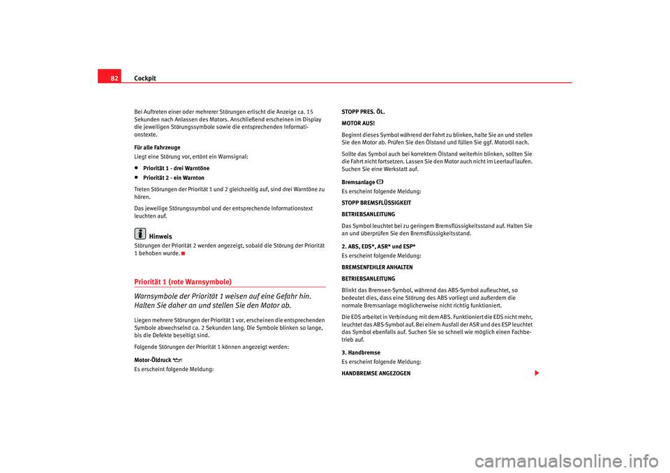 Seat Alhambra 2005  Betriebsanleitung (in German) Cockpit
82Bei Auftreten einer oder mehrerer Störungen erlischt die Anzeige ca. 15 
Sekunden nach Anlassen des Motors. Anschließend erscheinen im Display 
die jeweiligen Störungssymbole sowie die en
