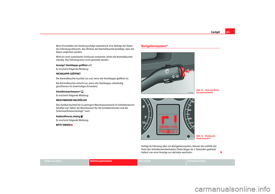 Seat Alhambra 2005  Betriebsanleitung (in German) Cockpit85
Sicher ist sicher
Bedienungshinweise
Rat und Tat
Technische Daten
Beim Einschalten der Zündung erfolgt automatisch eine Abfrage der Daten 
des Fahrzeugschlüssels. Das Blinken der Kontrolll