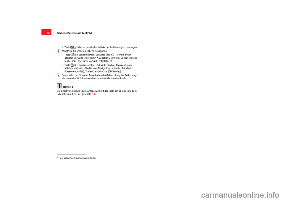 Seat Alhambra 2005 Betriebsanleitung (in German) Bedienelemente am Lenkrad
88
− Taste drücken, um die Lautstär ke der Radioanlage zu verringern.
Wipptaste für unterschiedliche Funktionen:
− Taste für: Sendersuchlauf vorwärts (Radio), TI Seat Alhambra 2005 Betriebsanleitung (in German) Bedienelemente am Lenkrad
88
− Taste drücken, um die Lautstär ke der Radioanlage zu verringern.
Wipptaste für unterschiedliche Funktionen:
− Taste für: Sendersuchlauf vorwärts (Radio), TI