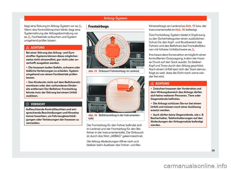 Seat Tarraco 2020  Betriebsanleitung (in German) Airbag-System
liegt eine Störung im Airbag-System vor  ››
›  .
W enn das K
ontrolllämpchen blinkt, liegt eine
Systemstörung der Airbagabschaltung vor
›››  . Fachbetrieb aufsuchen und Sy