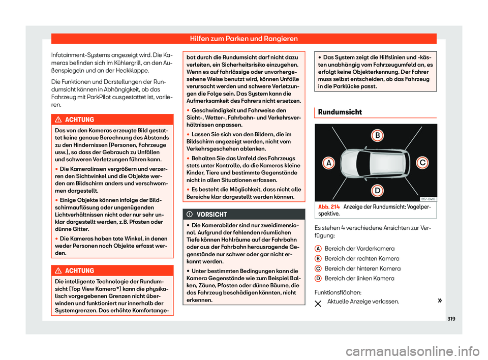 Seat Tarraco 2020  Betriebsanleitung (in German) Hilfen zum Parken und Rangieren
Infotainment-Systems angezeigt wird. Die Ka-
mer as befinden sich im Kühl
ergrill, an den Au-
ßenspiegeln und an der Heckklappe.
Die Funktionen und Darstellungen der 