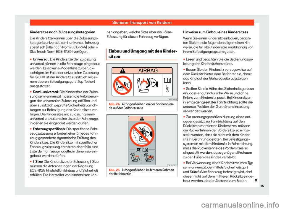 Seat Tarraco 2020  Betriebsanleitung (in German) Sicherer Transport von Kindern
Kindersitze nach Zulassungskategorien
Die Kindersitz e k
önnen über die Zulassungs-
kategorie universal, semi-universal, fahrzeug-
spezifisch (alle nach Norm ECE-R44) 
