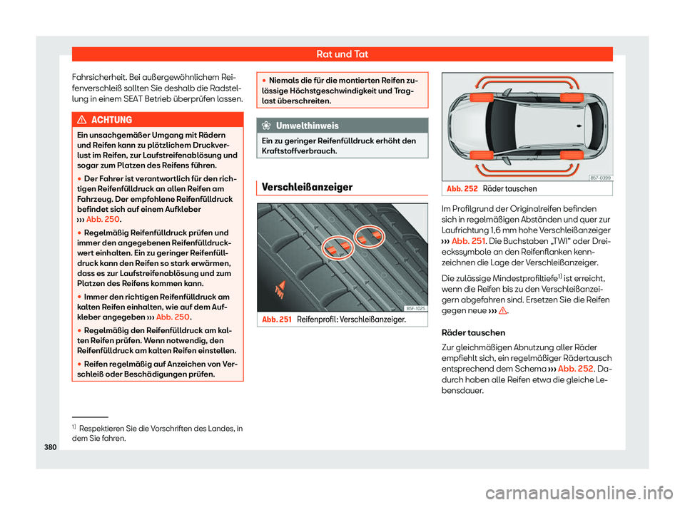 Seat Tarraco 2020  Betriebsanleitung (in German) Rat und Tat
Fahrsicherheit. Bei außergewöhnlichem Rei-
f env
erschleiß sollten Sie deshalb die Radstel-
lung in einem SEAT Betrieb überprüfen lassen. ACHTUNG
Ein unsachgemäßer Umgang mit Räder