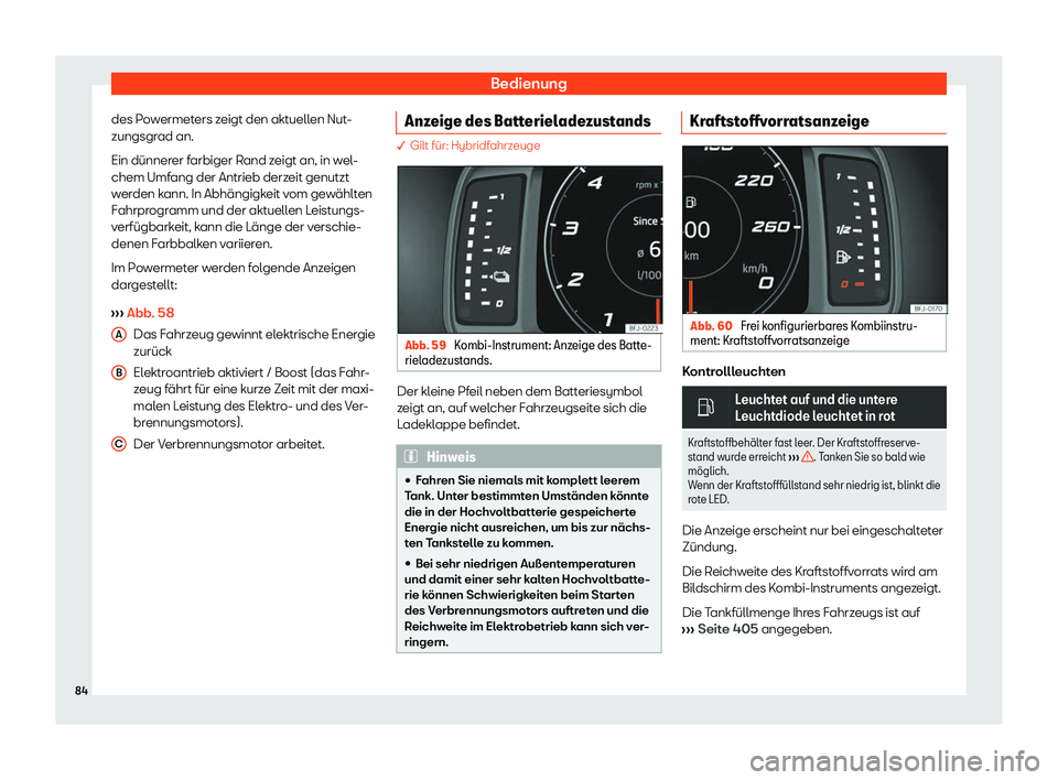 Seat Tarraco 2020  Betriebsanleitung (in German) Bedienung
des Powermeters zeigt den aktuellen Nut-
zungsgr ad an.
Ein dünner
er farbiger Rand zeigt an, in wel-
chem Umfang der Antrieb derzeit genutzt
werden kann. In Abhängigkeit vom gewählten
Fa