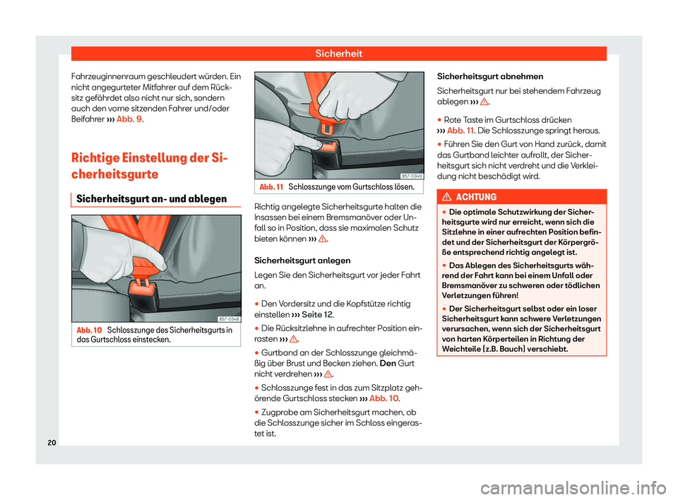 Seat Tarraco 2019  Betriebsanleitung (in German) Sicherheit
Fahrzeuginnenraum geschleudert würden. Ein
nicht angegurt et
er Mitf ahr
er auf dem Rück -
sitz gef ährdet al
so nicht nur sich, sondern
auch den vorne sitzenden Fahrer und/oder
Beifahre