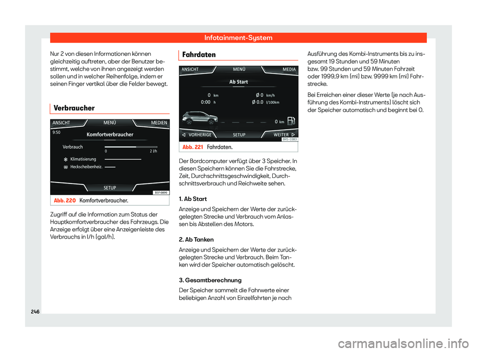 Seat Tarraco 2019  Betriebsanleitung (in German) Infotainment-System
Nur 2 von diesen Informationen können
gl eichz
eitig auftr et
en, aber der Benutz er be-
stimmt, w elche v
on ihnen angezeigt werden
sollen und in welcher Reihenfolge, indem er
se