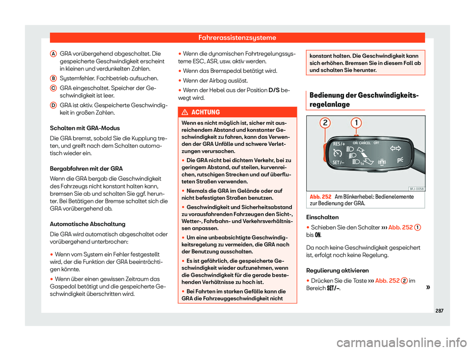Seat Tarraco 2019  Betriebsanleitung (in German) Fahrerassistenzsysteme
GRA vorübergehend abgeschaltet. Die
gespeichert e Geschwindigk
eit erscheint
in kl einen und v
erdunk
elten Z
ahlen.
Systemfehler. Fachbetrieb aufsuchen.
GRA eingeschaltet. Spe