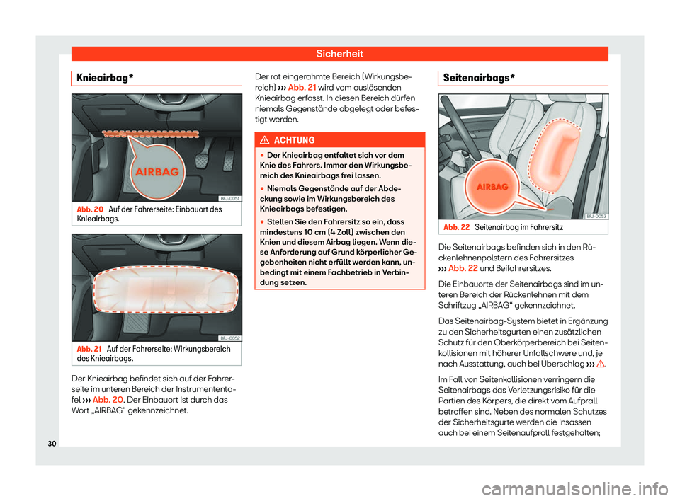 Seat Tarraco 2019  Betriebsanleitung (in German) Sicherheit
Knieairbag* Abb. 20 
Auf der Fahrerseite: Einbauort des
Knieairbags. Abb. 21 
Auf der Fahrerseite: Wirkungsbereich
des Knieairbags. Der Knieairbag befindet sich auf der Fahrer-
seit
e im un