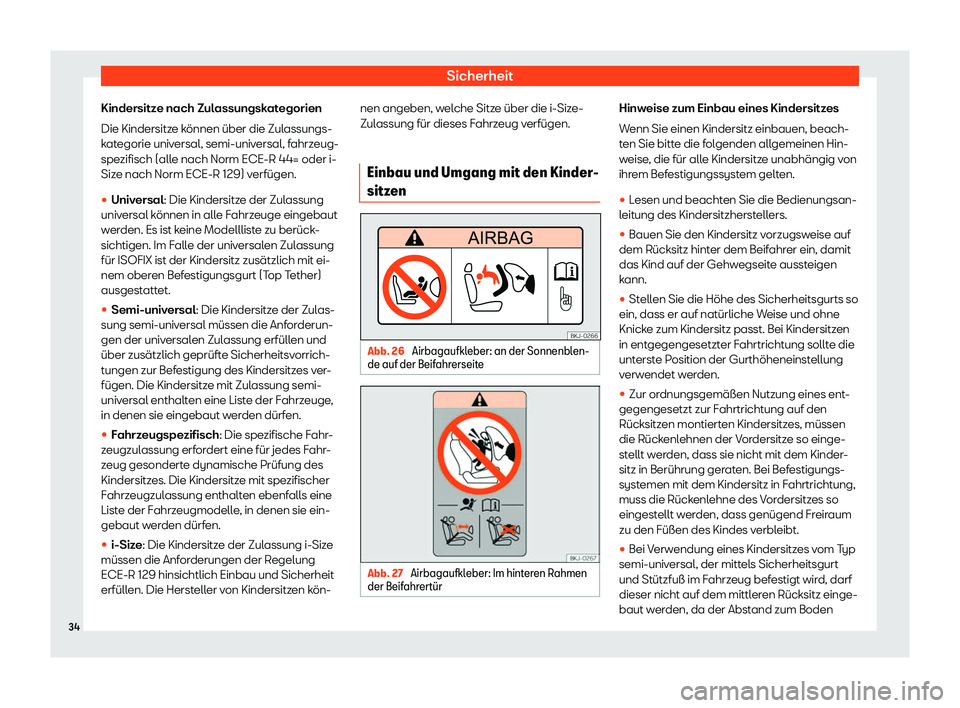 Seat Tarraco 2019  Betriebsanleitung (in German) Sicherheit
Kindersitze nach Zulassungskategorien
Die Kindersitz e k
önnen über die Zul assungs-
k at egorie univ
ersal, semi-univ ersal, f
ahrzeug-
spezifisch (alle nach Norm ECE-R 44= oder i-
Size 