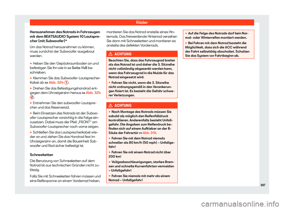 Seat Tarraco 2019  Betriebsanleitung (in German) Räder
Herausnehmen des Notrads in Fahrzeugen
mit dem BEAT SAUDIO Syst
em 10 Lautspr
e-
cher (mit  Sub
woof
er)*
Um das Notrad herausnehmen zu können,
muss zunächst der Subwoofer ausgebaut
werden.
