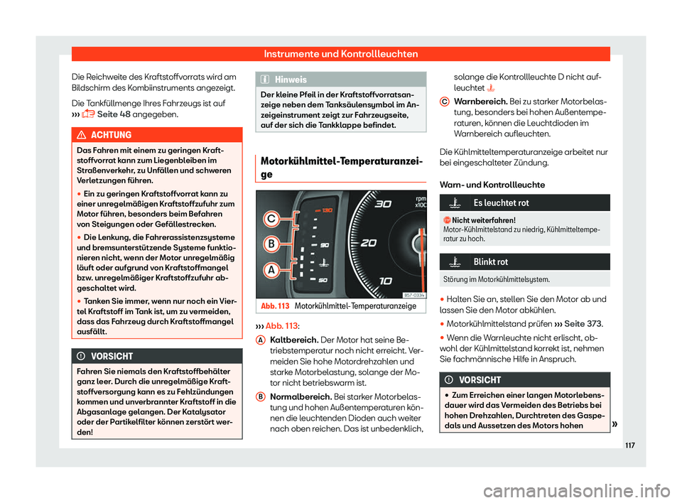 Seat Tarraco 2018  Betriebsanleitung (in German) Instrumente und Kontrollleuchten
Die Reichweite des Kraftstoffvorrats wird am
Bil dschirm des K
ombiinstruments ange
zeigt.
Die Tankf
