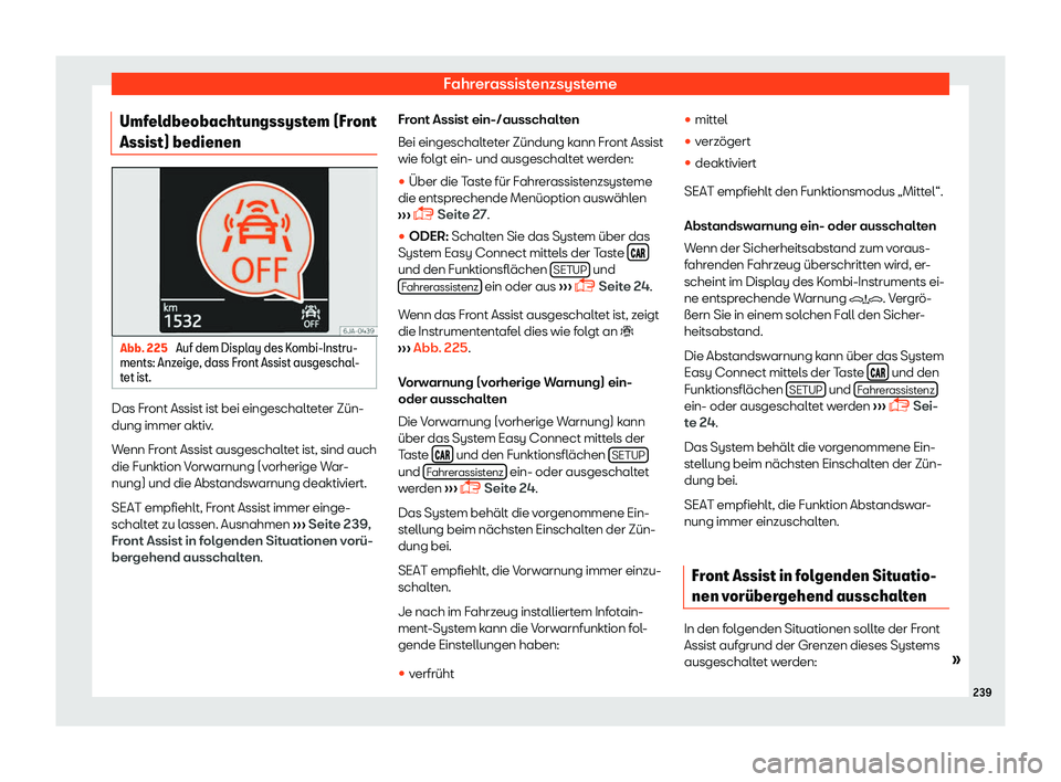 Seat Toledo 2018  Betriebsanleitung (in German) Fahrerassistenzsysteme
Umfeldbeobachtungssystem (Front
Assist) bedienen Abb. 225 
Auf dem Display des Kombi-Instru-
ments: Anz eige, dass Fr
ont Assist ausgeschal-
tet ist. Das Front Assist ist bei ei