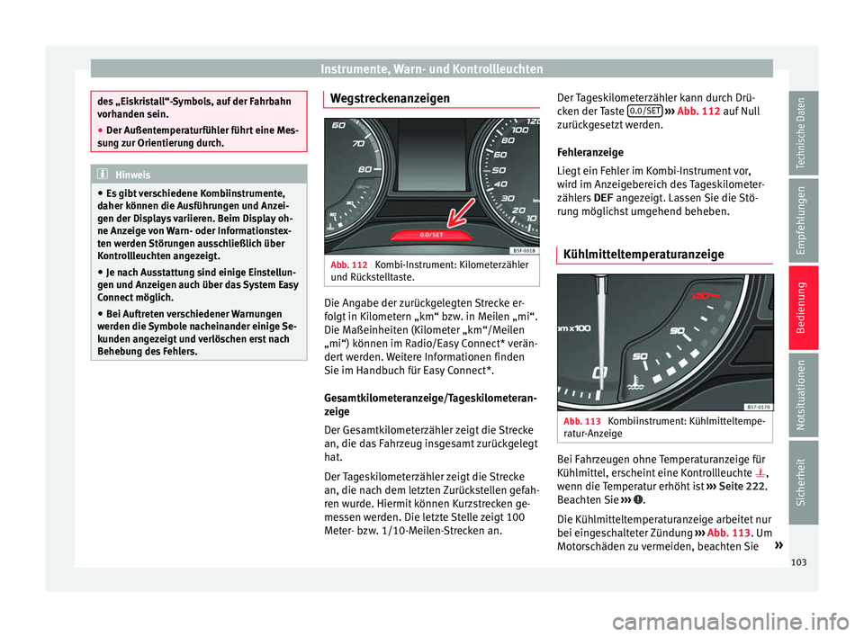 Seat Toledo 2017 Betriebsanleitung (in German) Instrumente, Warn- und Kontrollleuchten
des „Eiskristall“-Symbols, auf der Fahrbahn
vorh
anden sein.
● D
er Außentemperaturfühler führt eine Mes-
sun
g zur Orientierung durch. Hinweis
● Es Seat Toledo 2017 Betriebsanleitung (in German) Instrumente, Warn- und Kontrollleuchten
des „Eiskristall“-Symbols, auf der Fahrbahn
vorh
anden sein.
● D
er Außentemperaturfühler führt eine Mes-
sun
g zur Orientierung durch. Hinweis
● Es