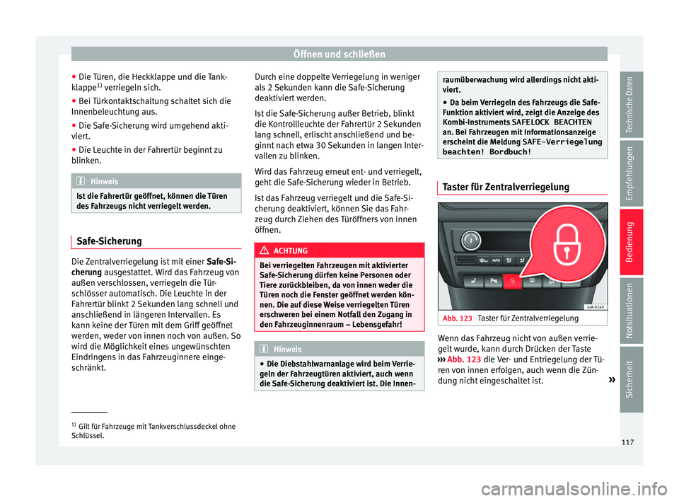 Seat Toledo 2017 Betriebsanleitung (in German) Öffnen und schließen
● Die T
ür
en, die Heckklappe und die Tank-
klappe 1)
verriegeln sich.
● Bei Türkontaktschaltung schaltet sich die
Innenbeleucht
ung aus.
● Die Safe-Sicherung wird um Seat Toledo 2017 Betriebsanleitung (in German) Öffnen und schließen
● Die T
ür
en, die Heckklappe und die Tank-
klappe 1)
verriegeln sich.
● Bei Türkontaktschaltung schaltet sich die
Innenbeleucht
ung aus.
● Die Safe-Sicherung wird um