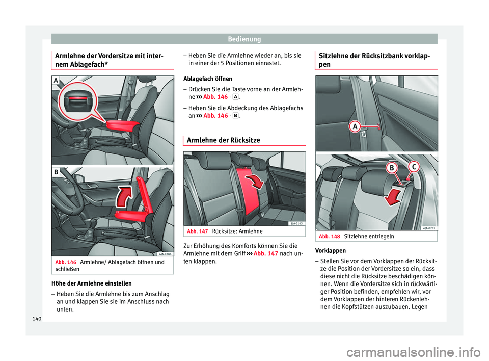 Seat Toledo 2017 Betriebsanleitung (in German) Bedienung
Armlehne der Vordersitze mit inter-
nem Ab l
ag
efach*Abb. 146
Armlehne/ Ablagefach öffnen und
s c
h
ließen Höhe der Armlehne einstellen
– Heben Sie die Armlehne bis zum Anschlag
an u Seat Toledo 2017 Betriebsanleitung (in German) Bedienung
Armlehne der Vordersitze mit inter-
nem Ab l
ag
efach*Abb. 146
Armlehne/ Ablagefach öffnen und
s c
h
ließen Höhe der Armlehne einstellen
– Heben Sie die Armlehne bis zum Anschlag
an u
