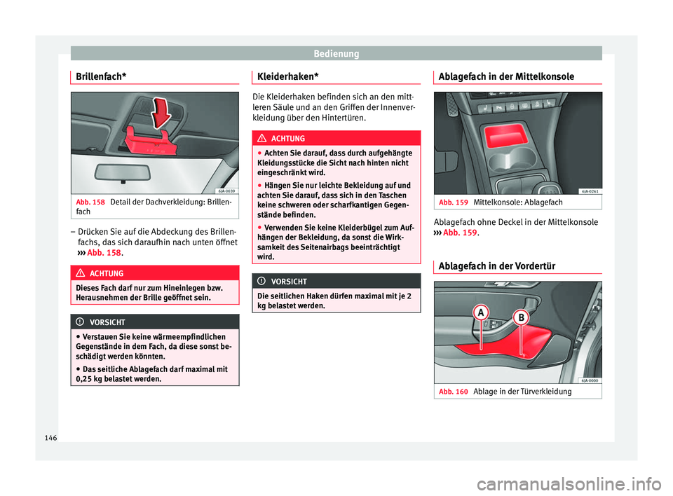 Seat Toledo 2017 Betriebsanleitung (in German) Bedienung
Brillenfach* Abb. 158
Detail der Dachverkleidung: Brillen-
f ac
h –
Drücken Sie auf die Abdeckung des Brillen-
fac
hs, d
as sich daraufhin nach unten öffnet
››› Abb. 158. ACHTUNG Seat Toledo 2017 Betriebsanleitung (in German) Bedienung
Brillenfach* Abb. 158
Detail der Dachverkleidung: Brillen-
f ac
h –
Drücken Sie auf die Abdeckung des Brillen-
fac
hs, d
as sich daraufhin nach unten öffnet
››› Abb. 158. ACHTUNG