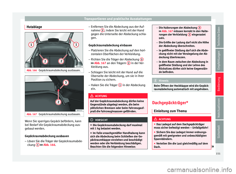 Seat Toledo 2017 Betriebsanleitung (in German) Transportieren und praktische Ausstattungen
Hutablage Abb. 166
Gepäckraumabdeckung ausbauen. Abb. 167
Gepäckraumabdeckung ausbauen. Wenn Sie sperriges Gepäck befördern, kann
bei B
ed
ar
f die Ge Seat Toledo 2017 Betriebsanleitung (in German) Transportieren und praktische Ausstattungen
Hutablage Abb. 166
Gepäckraumabdeckung ausbauen. Abb. 167
Gepäckraumabdeckung ausbauen. Wenn Sie sperriges Gepäck befördern, kann
bei B
ed
ar
f die Ge