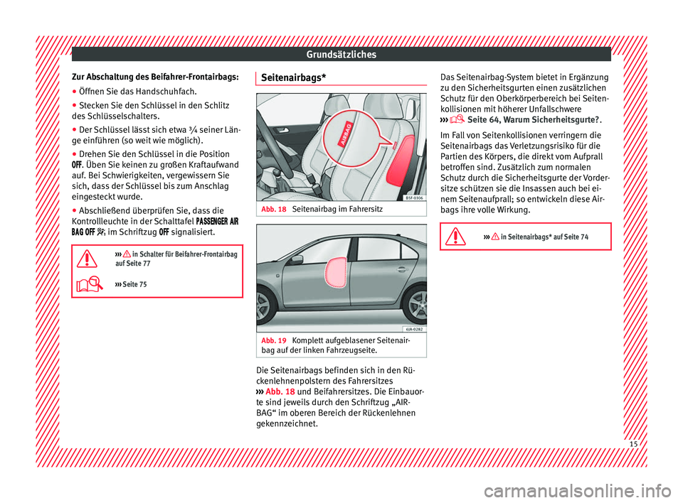 Seat Toledo 2017  Betriebsanleitung (in German) Grundsätzliches
Zur Abschaltung des Beifahrer-Frontairbags:
● Öffnen Sie das Handschuhfach.
● Stecken Sie den Schlüssel in den Schlitz
de s
 
Schlüsselschalters.
● Der Schlüssel lässt sich