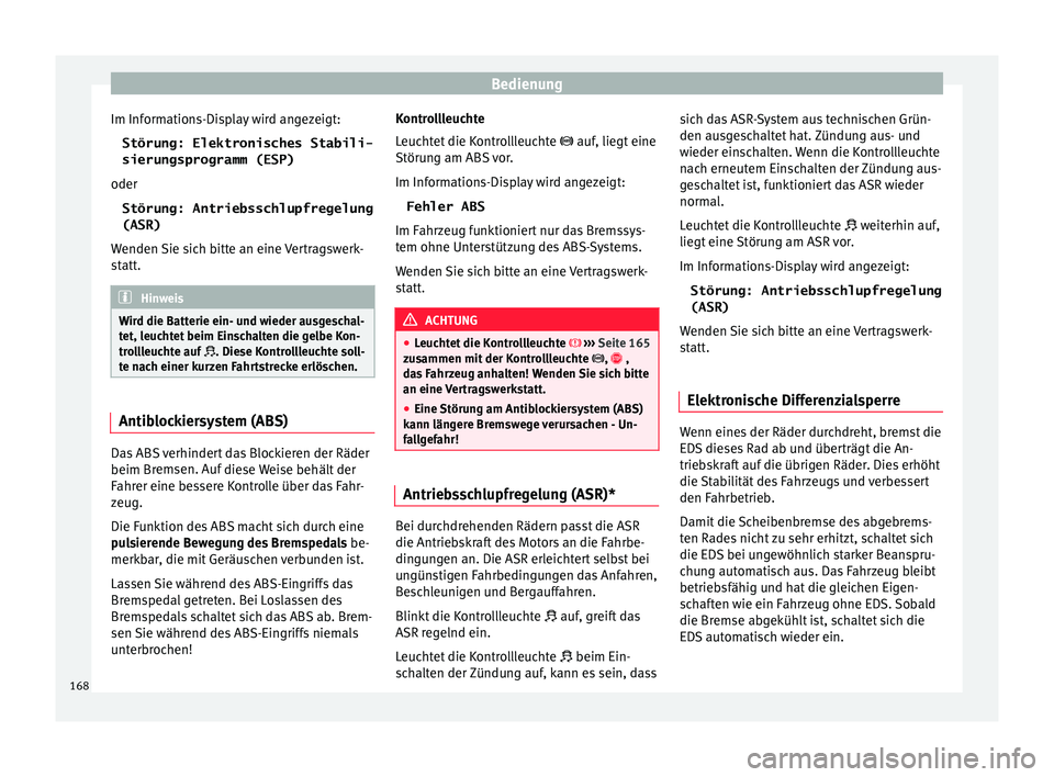 Seat Toledo 2017 Betriebsanleitung (in German) Bedienung
Im Informations-Display wird angezeigt: Störung: Elektronisches Stabili-
sierungsprogramm (ESP)
oder Störung: Antriebsschlupfregelung
(ASR)
W enden
Sie s
ich bitte an eine Vertragswerk-
s Seat Toledo 2017 Betriebsanleitung (in German) Bedienung
Im Informations-Display wird angezeigt: Störung: Elektronisches Stabili-
sierungsprogramm (ESP)
oder Störung: Antriebsschlupfregelung
(ASR)
W enden
Sie s
ich bitte an eine Vertragswerk-
s