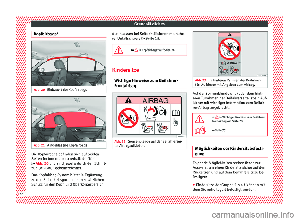 Seat Toledo 2017  Betriebsanleitung (in German) Grundsätzliches
Kopfairbags* Abb. 20 
Einbauort der Kopfairbags Abb. 21 
Aufgeblasene Kopfairbags. Die Kopfairbags befinden sich auf beiden
Seit
en im Innenr
aum o
berhalb der Türen
›››  Abb. 