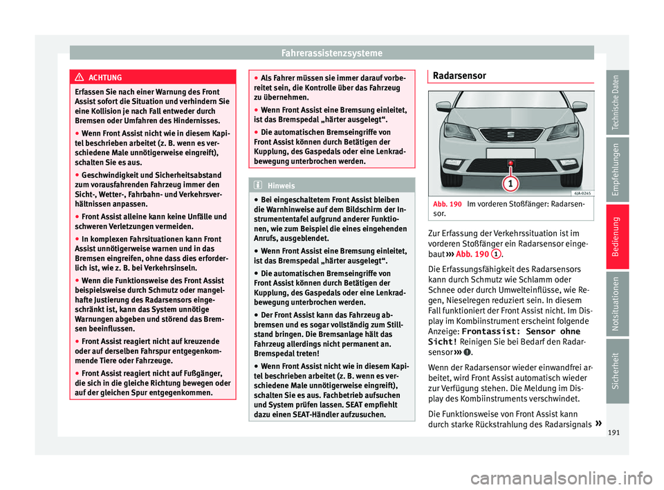 Seat Toledo 2017 Betriebsanleitung (in German) Fahrerassistenzsysteme
ACHTUNG
Erfassen Sie nach einer Warnung des Front
Ass i
st sofort die Situation und verhindern Sie
eine Kollision je nach Fall entweder durch
Bremsen oder Umfahren des Hindernis Seat Toledo 2017 Betriebsanleitung (in German) Fahrerassistenzsysteme
ACHTUNG
Erfassen Sie nach einer Warnung des Front
Ass i
st sofort die Situation und verhindern Sie
eine Kollision je nach Fall entweder durch
Bremsen oder Umfahren des Hindernis