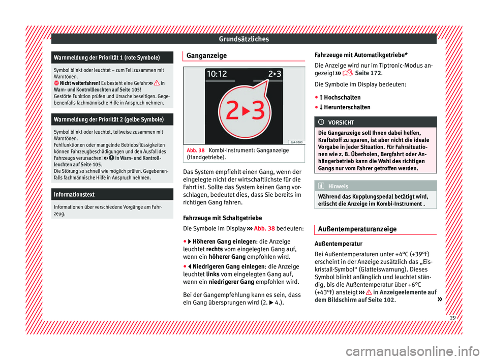 Seat Toledo 2017  Betriebsanleitung (in German) GrundsätzlichesWarnmeldung der Priorität 1 (rote Symbole)
Symbol blinkt oder leuchtet – zum Teil zusammen mit
Warntönen.
 Nicht weiterfahren!
 Es besteht eine Gefahr  ›››  in
Warn- und K