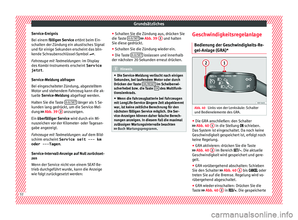 Seat Toledo 2017  Betriebsanleitung (in German) Grundsätzliches
Service-Ereignis
B ei einem 
fäl
ligen Service ertönt beim Ein-
schalten der Zündung ein akustisches Signal
und für einige Sekunden erscheint das blin-
kende Schraubenschlüssel-S