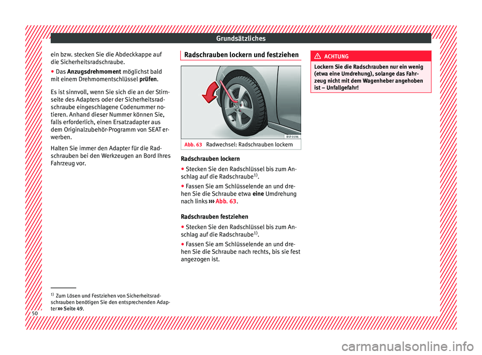 Seat Toledo 2017  Betriebsanleitung (in German) Grundsätzliches
ein bzw. stecken Sie die Abdeckkappe auf
die  Sic
herheitsr
adschraube.
● Das  Anzugsdrehmoment möglichst bald
mit einem Dr
 ehmomentschlüssel  prüfen.
Es ist sinnvoll, wenn Sie 