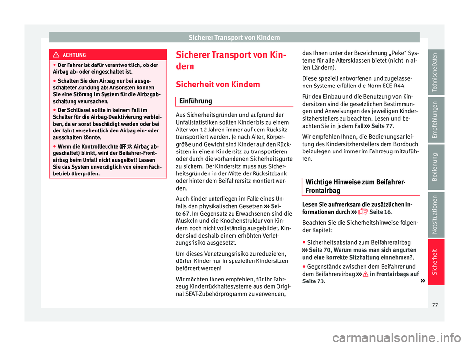 Seat Toledo 2017  Betriebsanleitung (in German) Sicherer Transport von Kindern
ACHTUNG
● Der F ahr
er ist dafür verantwortlich, ob der
Airbag ab- oder eingeschaltet ist.
● Schalten Sie den Airbag nur bei ausge-
sch
 alteter Zündung ab! Ansons
